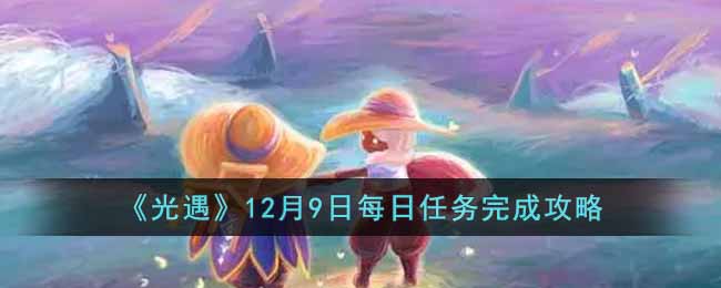 《光遇》12月9日每日任務完成攻略