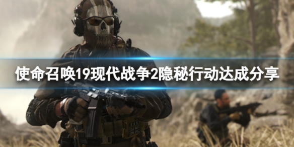 《使命召喚19現代戰爭2》隱秘行動成就怎麼做？隱秘行動達成分享