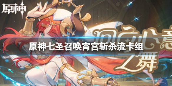 《原神》七聖召喚宵宮斬殺流玩法 七聖召喚宮斬殺流卡組