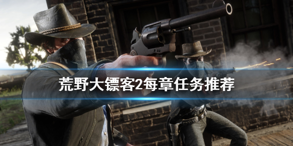 《荒野大鏢客2》每章做什麼任務？每章任務推薦