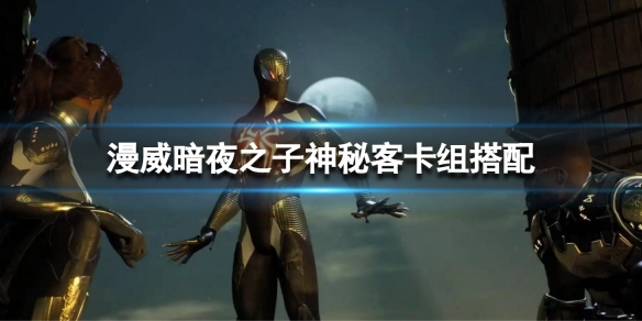 《漫威暗夜之子》神秘客卡組搭配 神秘客卡組怎麼玩