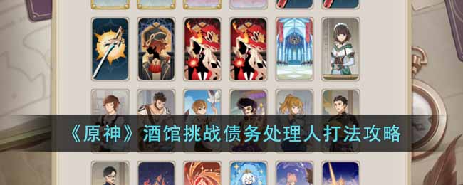 《原神》酒館挑戰債務處理人打法攻略
