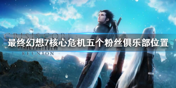 《最終幻想7核心危機重聚》粉絲俱樂部在哪？五個粉絲俱樂部位置一覽