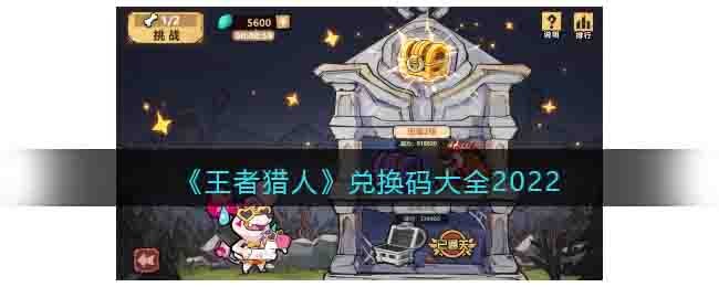 《王者獵人》兌換碼大全2022