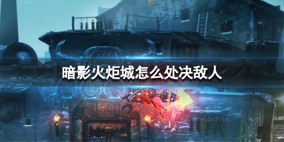 《暗影火炬城》處決方法 怎麼處決敵人