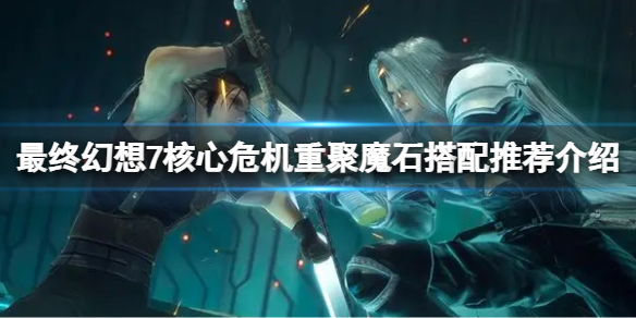 《最終幻想7核心危機重聚》魔石搭配推薦是什麼？魔石搭配推薦介紹