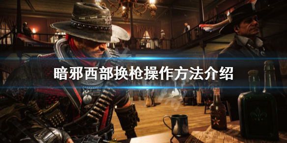 《暗邪西部》怎麼換槍？換槍操作方法介紹