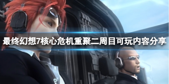 《最終幻想7核心危機重聚》值得打二周目嗎？二周目可玩內容分享