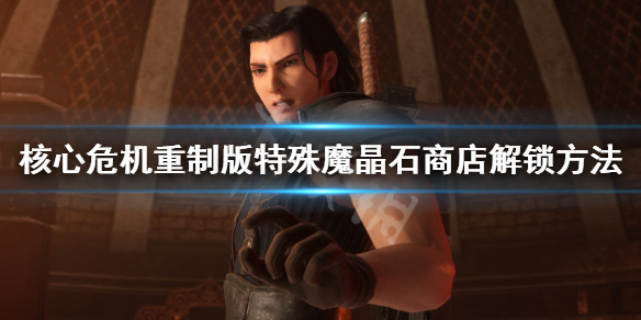 《最終幻想7核心危機重聚》特殊魔石怎麼獲得?特殊魔晶石商店解鎖方法