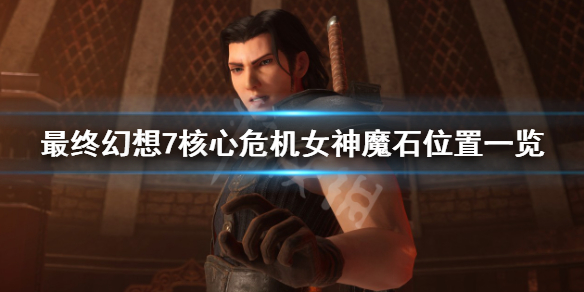 《最終幻想7核心危機重聚》女神魔晶石在哪？女神魔石位置一覽