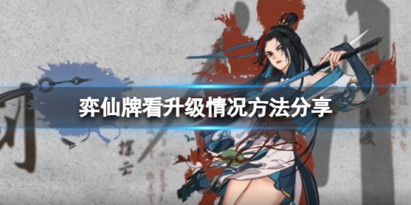 《弈仙牌》怎麼看升級情況？看升級情況方法分享