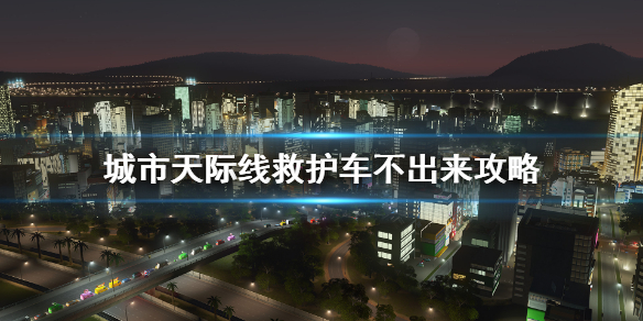 《城市天際線》為什麼醫院不派救護車？救護車不出來攻略