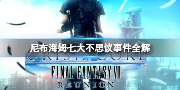 《最終幻想7核心危機重聚》尼布海姆七大不思議事件全解 尼布海姆解謎攻略