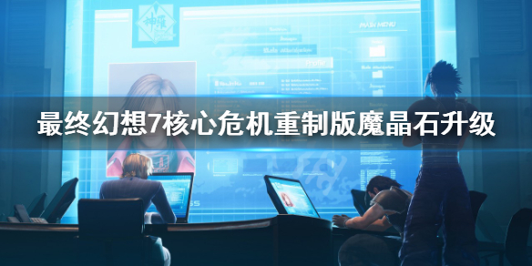 《最終幻想7核心危機重聚》魔晶石怎麼升級？魔晶石升級攻略