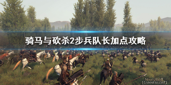 《騎馬與砍殺2》步兵隊長怎麼加點？步兵隊長加點攻略