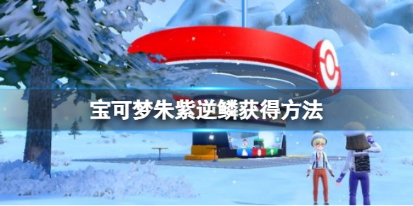 《寶可夢朱紫》逆鱗怎麼獲得？逆鱗獲得方法