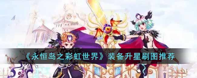 《永恆島之彩虹世界》裝備升星刷圖推薦
