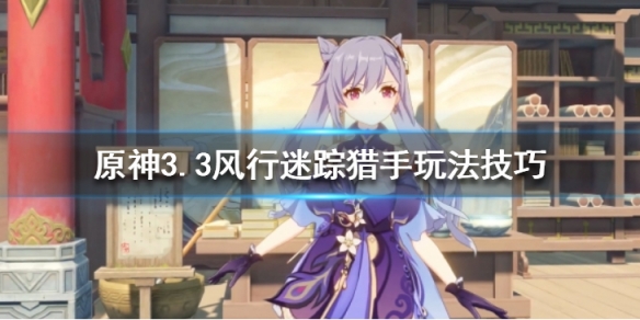 《原神》3.3風行迷蹤獵手怎麼玩？3.3風行迷蹤獵手玩法技巧