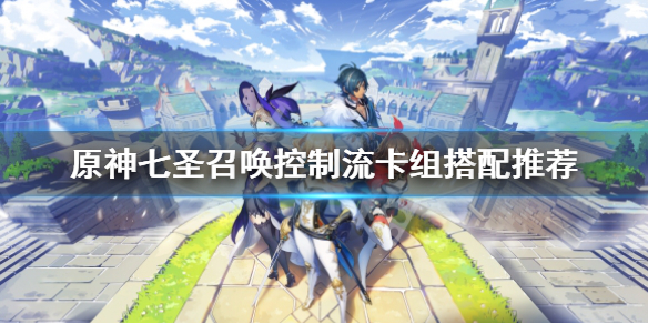 《原神》七聖召喚控制流怎麼玩？七聖召喚控制流卡組搭配推薦
