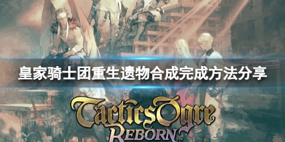 《皇家騎士團重生》遺物合成怎麼完成？遺物合成完成方法分享