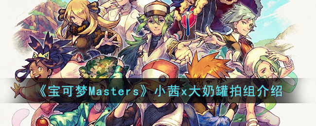 《寶可夢Masters》小茜x大奶罐拍組介紹