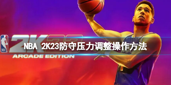 《NBA2K23》防守壓力調整操作方法 防守壓力怎麼調整