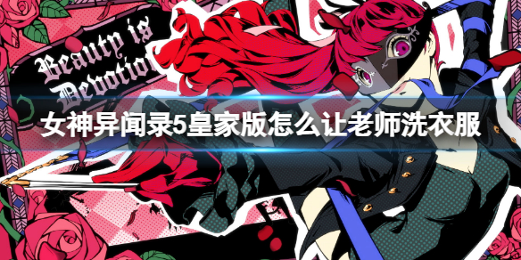 《女神異聞錄5皇家版》怎麼讓老師洗衣服？讓川上洗衣服攻略