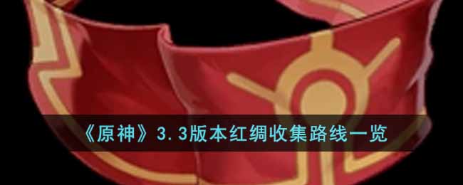 《原神》3.3版本紅綢收集路線一覽
