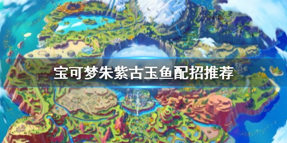 《寶可夢朱紫》古玉魚怎麼配招？古玉魚配招推薦