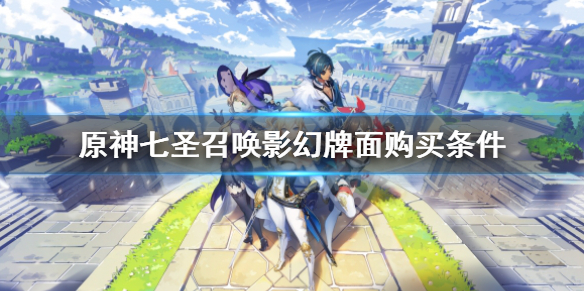 《原神》幻影牌面怎麼獲得？七聖召喚影幻牌面購買條件