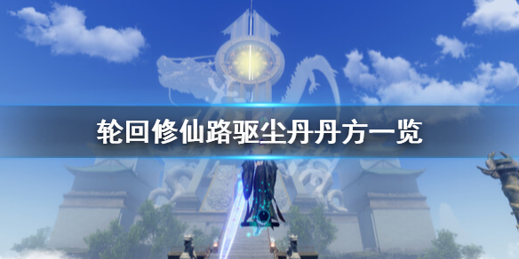 《輪迴修仙路》驅塵丹怎麼獲得？驅塵丹丹方一覽