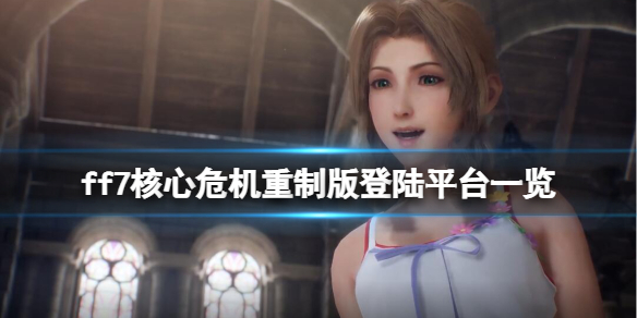 《最終幻想7核心危機重聚》平台有哪些？遊戲登陸平台一覽