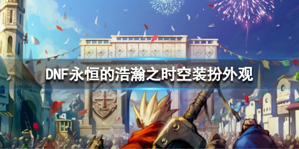 《地下城與勇士》永恆的浩瀚之時空裝扮外觀 新春永恆的探索禮包內容