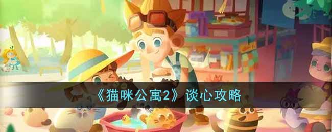 《貓咪公寓2》談心攻略