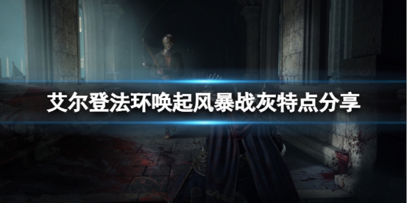 《艾爾登法環》喚起風暴戰灰有什麼屬性特點？喚起風暴戰灰特點分享