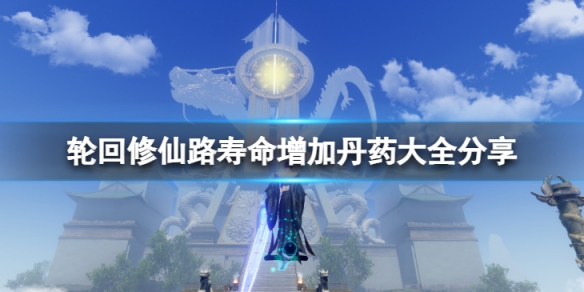 《輪迴修仙路》增加壽命的丹葯有哪些？壽命增加丹葯大全分享