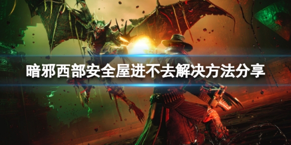 《暗邪西部》進不了安全屋怎麼辦？安全屋進不去解決方法分享