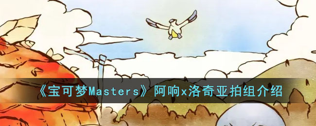 《寶可夢Masters》阿響x洛奇亞拍組介紹