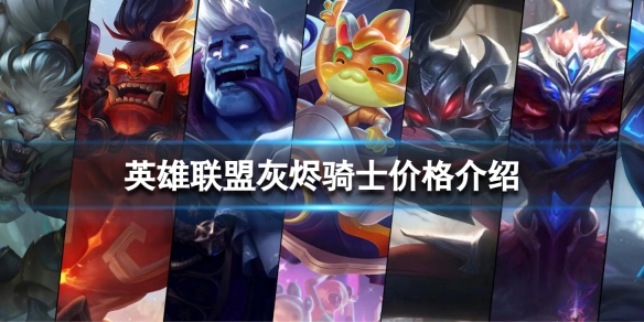 《英雄聯盟》灰燼騎士多少錢？灰燼騎士價格介紹