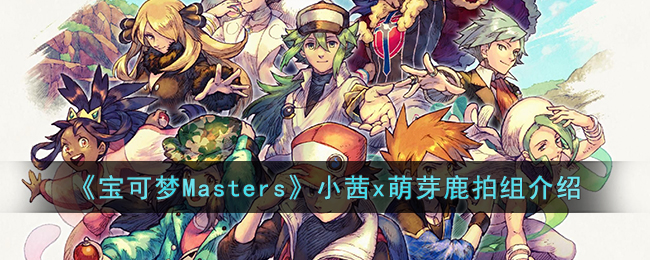 《寶可夢Masters》小茜x萌芽鹿拍組介紹