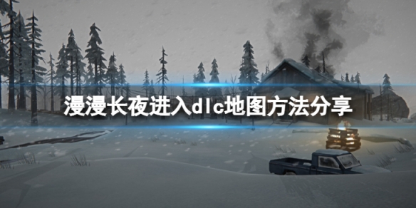 《漫漫長夜》怎麼進入dlc地圖?進入dlc地圖方法分享