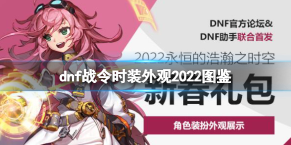 《地下城與勇士》dnf戰令時裝外觀2022圖鑑 2022春節套有什麼？