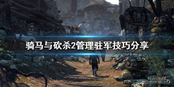 《騎馬與砍殺2》駐軍多少合適？管理駐軍技巧分享