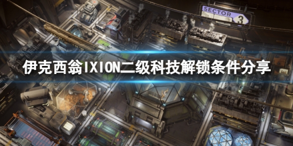 《伊克西翁》二級科技怎麼解鎖？IXION二級科技解鎖條件分享