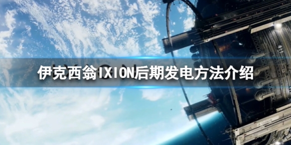 《伊克西翁》後期怎麼發電？IXION後期發電方法介紹