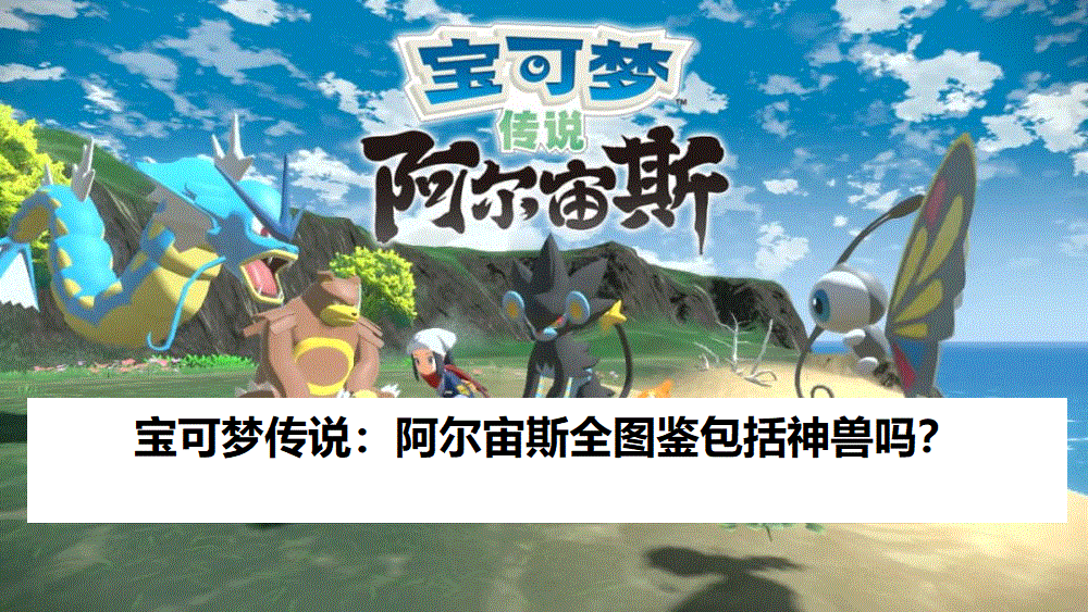 寶可夢傳說：阿爾宙斯全圖鑑包括神獸嗎？