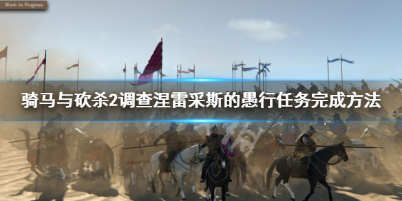 《騎馬與砍殺2》調查涅雷采斯的愚行任務怎麼做？調查涅雷采斯的愚行任務完成方法