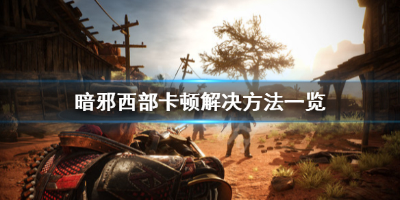 《暗邪西部》卡頓怎麼辦？卡頓解決方法一覽