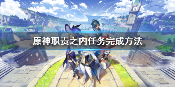 《原神》全能美食隊職責之內任務怎麼觸發？職責之內任務完成方法