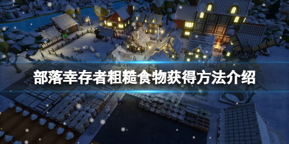 《部落倖存者》粗糙食物怎麼獲得？粗糙食物獲得方法介紹